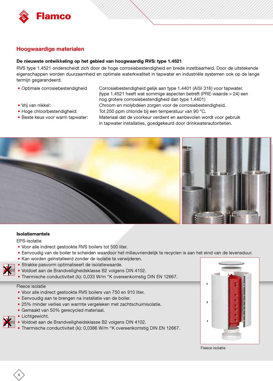 Optimale corrosiebestendigheid Vrij van nikkel : Hoge chloorbestendigheid: Beste keus voor warm tapwater: Corrosiebestendigheid gelijk aan type 1.4401 (AISI 316) voor tapwater. (type 1.