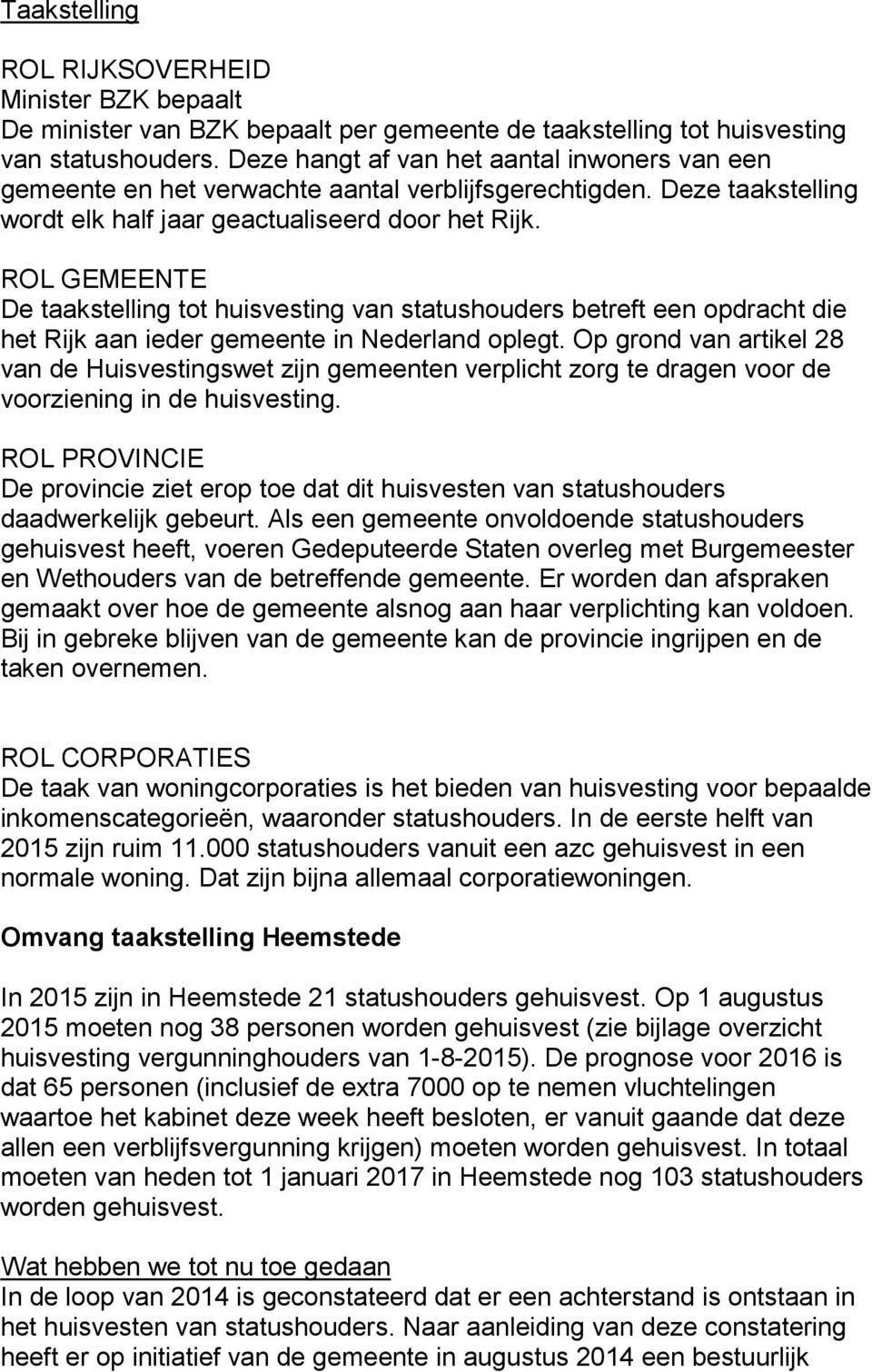 ROL GEMEENTE De taakstelling tot huisvesting van statushouders betreft een opdracht die het Rijk aan ieder gemeente in Nederland oplegt.