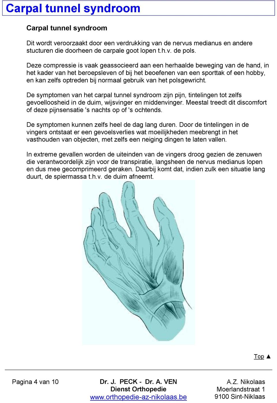 gebruik van het polsgewricht. De symptomen van het carpal tunnel syndroom zijn pijn, tintelingen tot zelfs gevoelloosheid in de duim, wijsvinger en middenvinger.