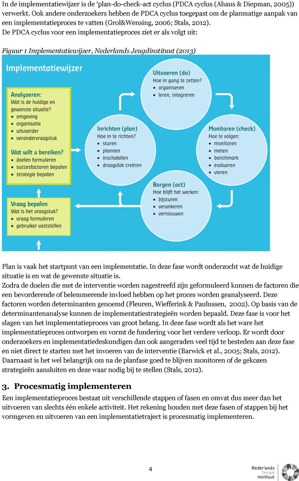 De PDCA cyclus voor een implementatieproces ziet er als volgt uit: Figuur 1 Implementatiewijzer, Nederlands Jeugdinstituut (2013) Plan is vaak het startpunt van een implementatie.