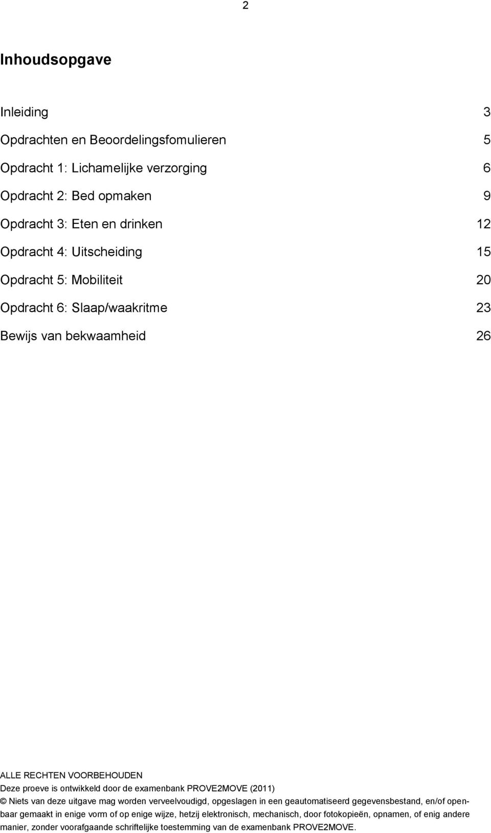 de examenbank PROVE2MOVE (2011) Niets van deze uitgave mag worden verveelvoudigd, opgeslagen in een geautomatiseerd gegevensbestand, en/of openbaar gemaakt in enige vorm