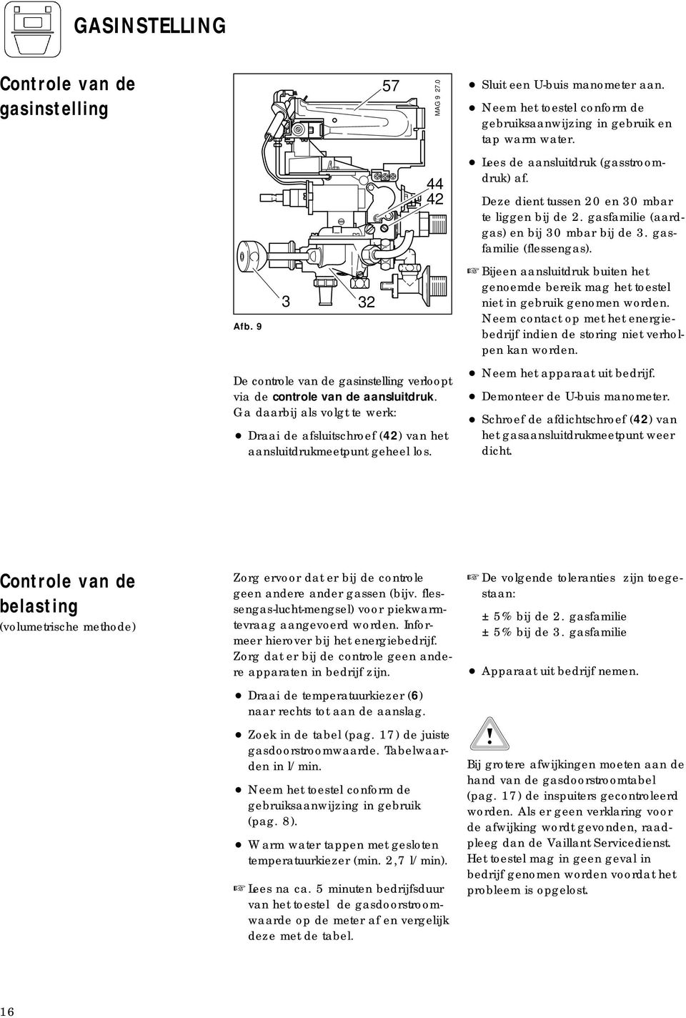 Neem het toestel conform de gebruiksaanwijzing in gebruik en tap warm water. Lees de aansluitdruk (gasstroomdruk) af. Deze dient tussen 20 en 30 mbar te liggen bij de 2.