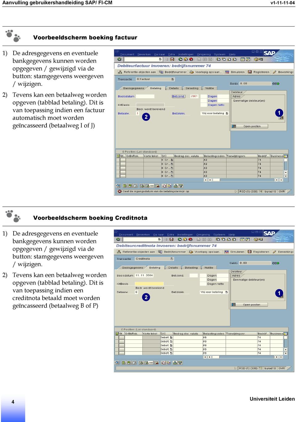 Dit is van toepassing indien een factuur automatisch moet worden geïncasseerd (betaalweg I of J) 2 1 Voorbeeldscherm boeking Creditnota 1) De adresgegevens en eventuele