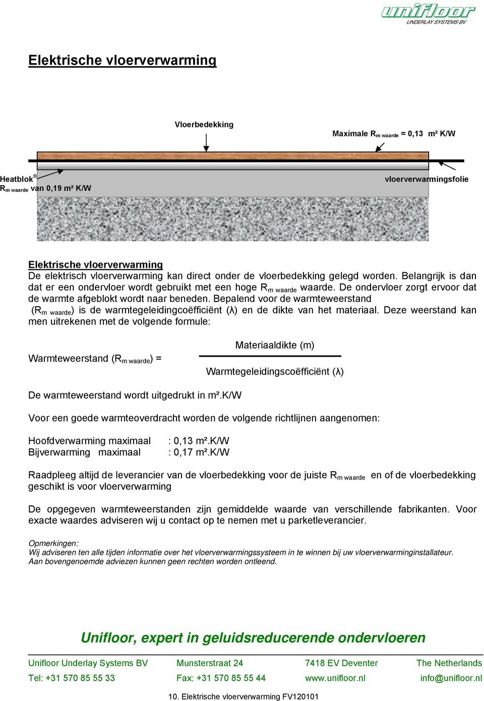 De ondervloer zorgt ervoor dat de warmte afgeblokt wordt naar beneden. Bepalend voor de warmteweerstand (R m waarde ) is de warmtegeleidingcoëfficiënt (λ) en de dikte van het materiaal.