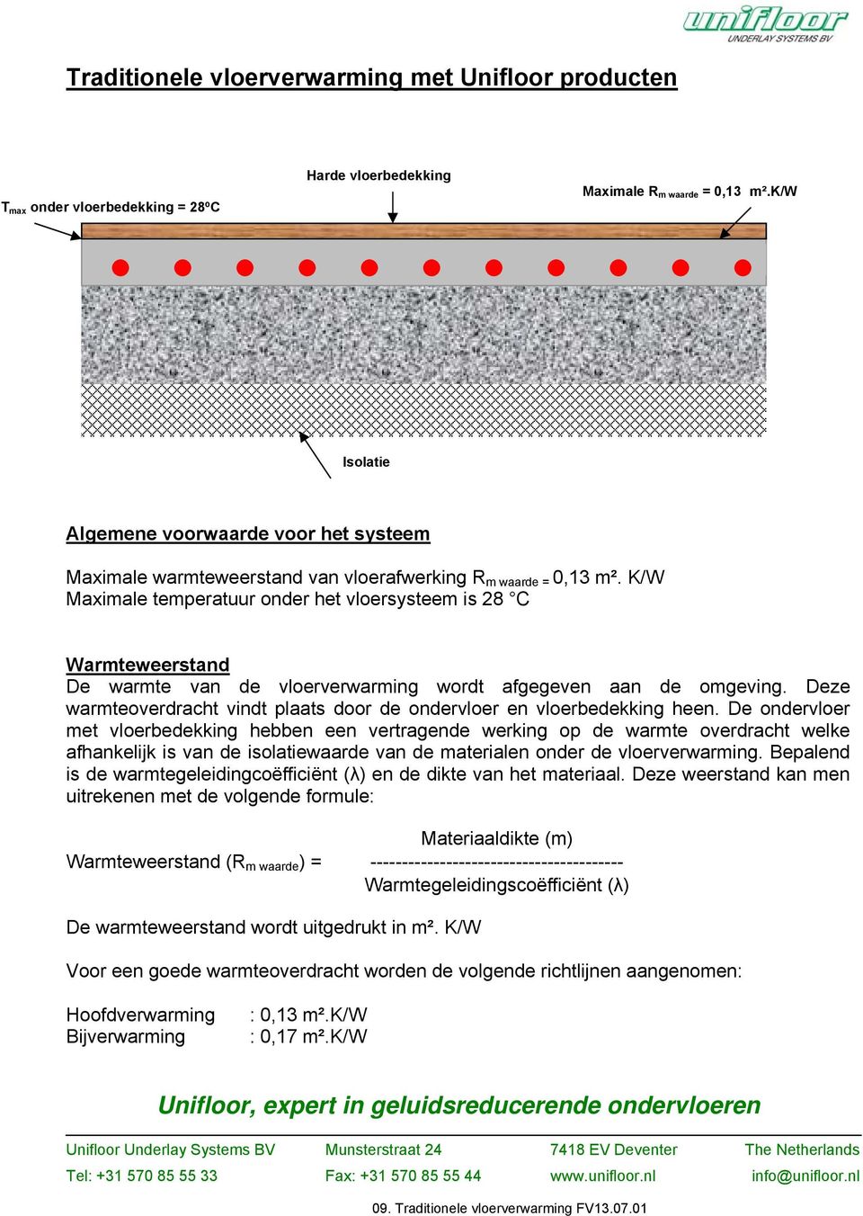 K/W Maximale temperatuur onder het vloersysteem is 28 C Warmteweerstand De warmte van de vloerverwarming wordt afgegeven aan de omgeving.