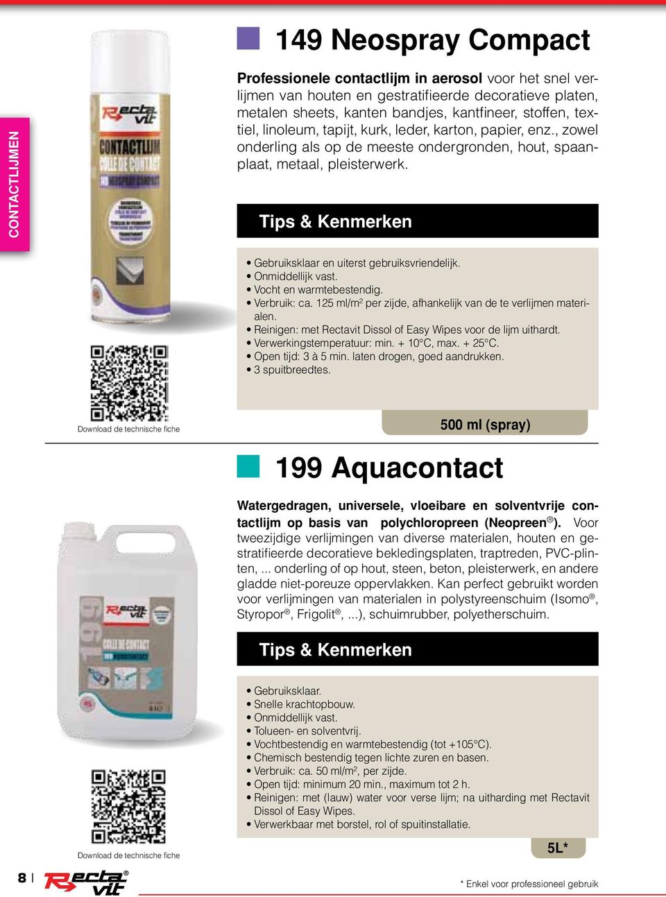 Onmiddellijk vast. Vocht en warmtebestendig. Verbruik: ca. 125 ml/m² per zijde, afhankelijk van de te verlijmen materialen. Reinigen: met Rectavit Dissol of Easy Wipes voor de lijm uithardt.