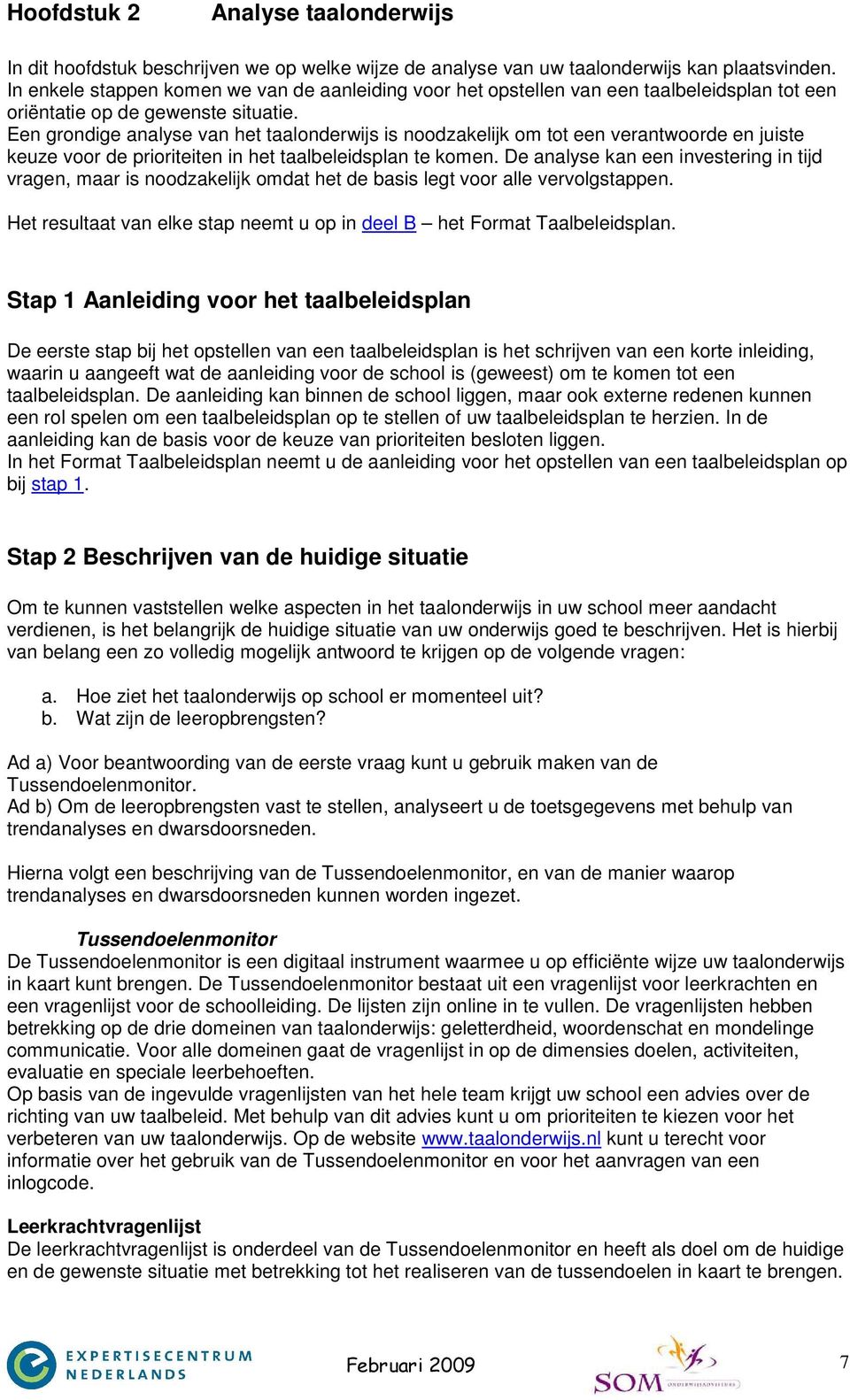 Een grondige analyse van het taalonderwijs is noodzakelijk om tot een verantwoorde en juiste keuze voor de prioriteiten in het taalbeleidsplan te komen.