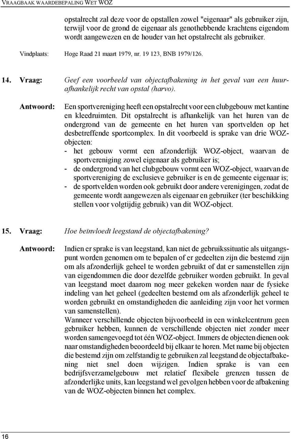 Vraag: Geef een voorbeeld van objectafbakening in het geval van een huurafhankelijk recht van opstal (harvo). Een sportvereniging heeft een opstalrecht voor een clubgebouw met kantine en kleedruimten.