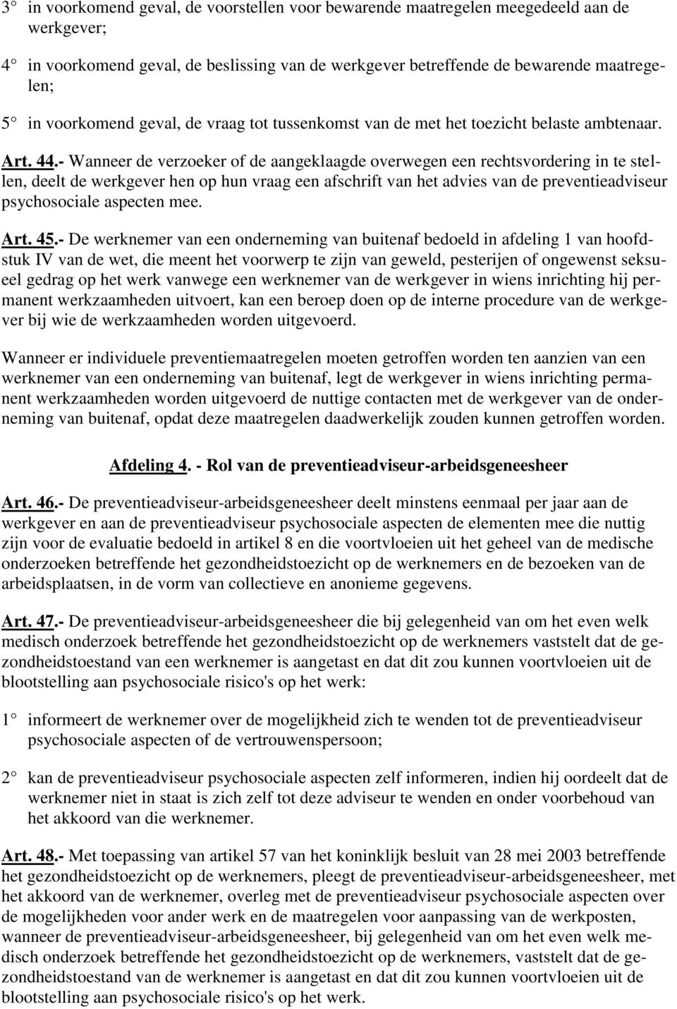 - Wanneer de verzoeker of de aangeklaagde overwegen een rechtsvordering in te stellen, deelt de werkgever hen op hun vraag een afschrift van het advies van de preventieadviseur psychosociale aspecten