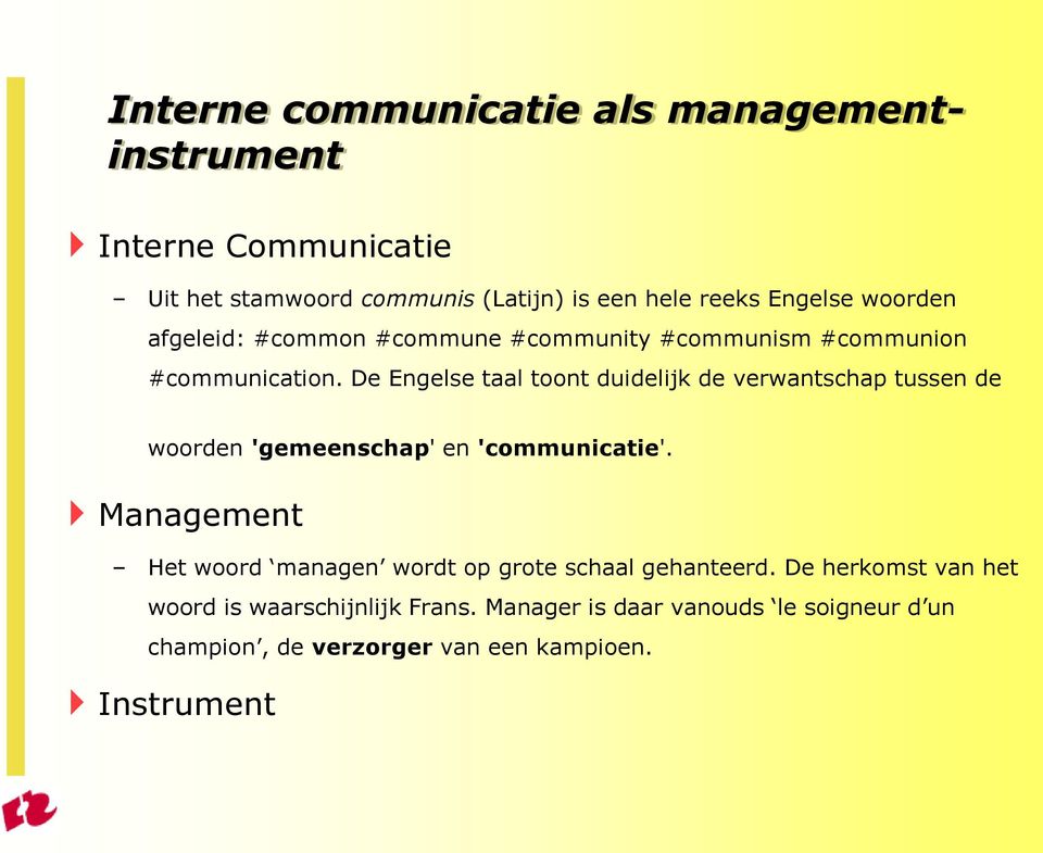 De Engelse taal toont duidelijk de verwantschap tussen de woorden 'gemeenschap' en 'communicatie'.