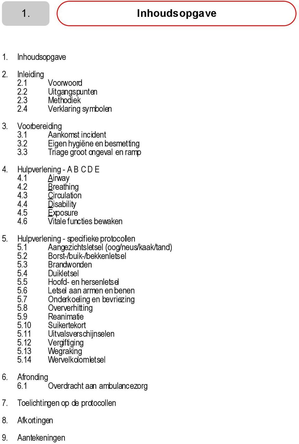 Hulpverlening - specifieke protocollen 5.1 Aangezichtsletsel (oog/neus/kaak/tand) 5.2 Borst-/buik-/bekkenletsel 5.3 Brandwonden 5.4 Duikletsel 5.5 Hoofd- en hersenletsel 5.