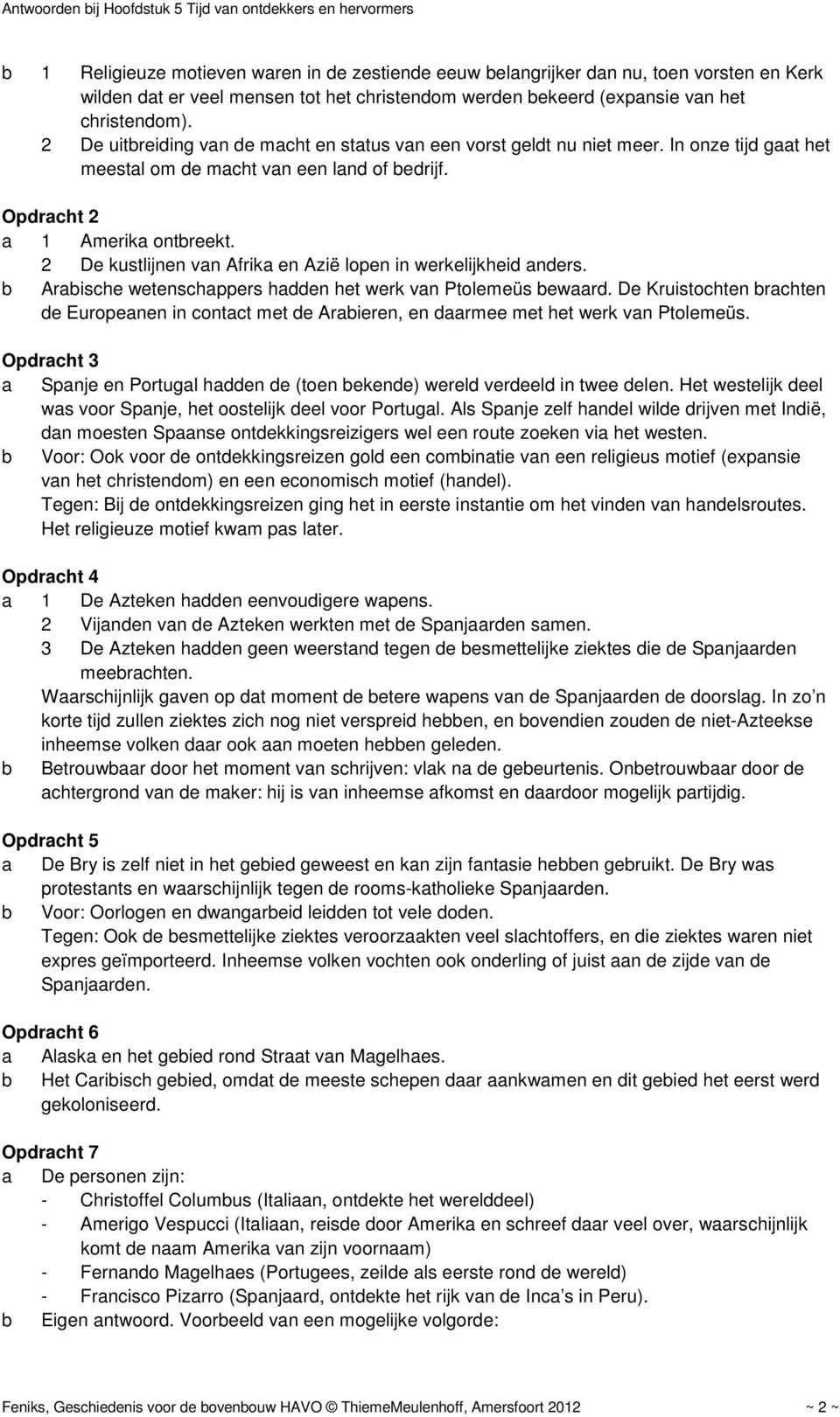 2 De kustlijnen van Afrika en Azië lopen in werkelijkheid anders. b Arabische wetenschappers hadden het werk van Ptolemeüs bewaard.