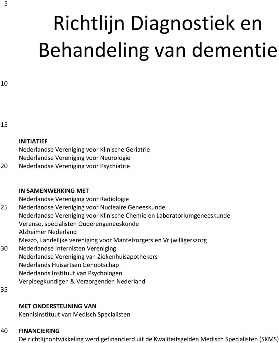 Ouderengeneeskunde Alzheimer Nederland Mezzo, Landelijke vereniging voor Mantelzorgers en Vrijwilligerszorg Nederlandse Internisten Vereniging Nederlandse Vereniging van Ziekenhuisapothekers