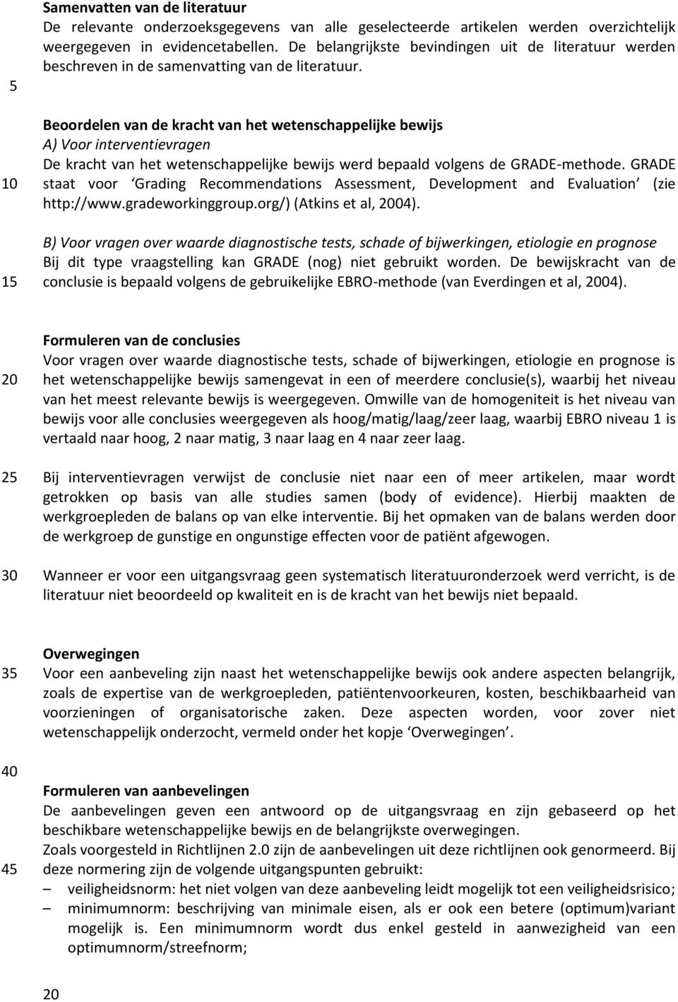 Beoordelen van de kracht van het wetenschappelijke bewijs A) Voor interventievragen De kracht van het wetenschappelijke bewijs werd bepaald volgens de GRADE-methode.