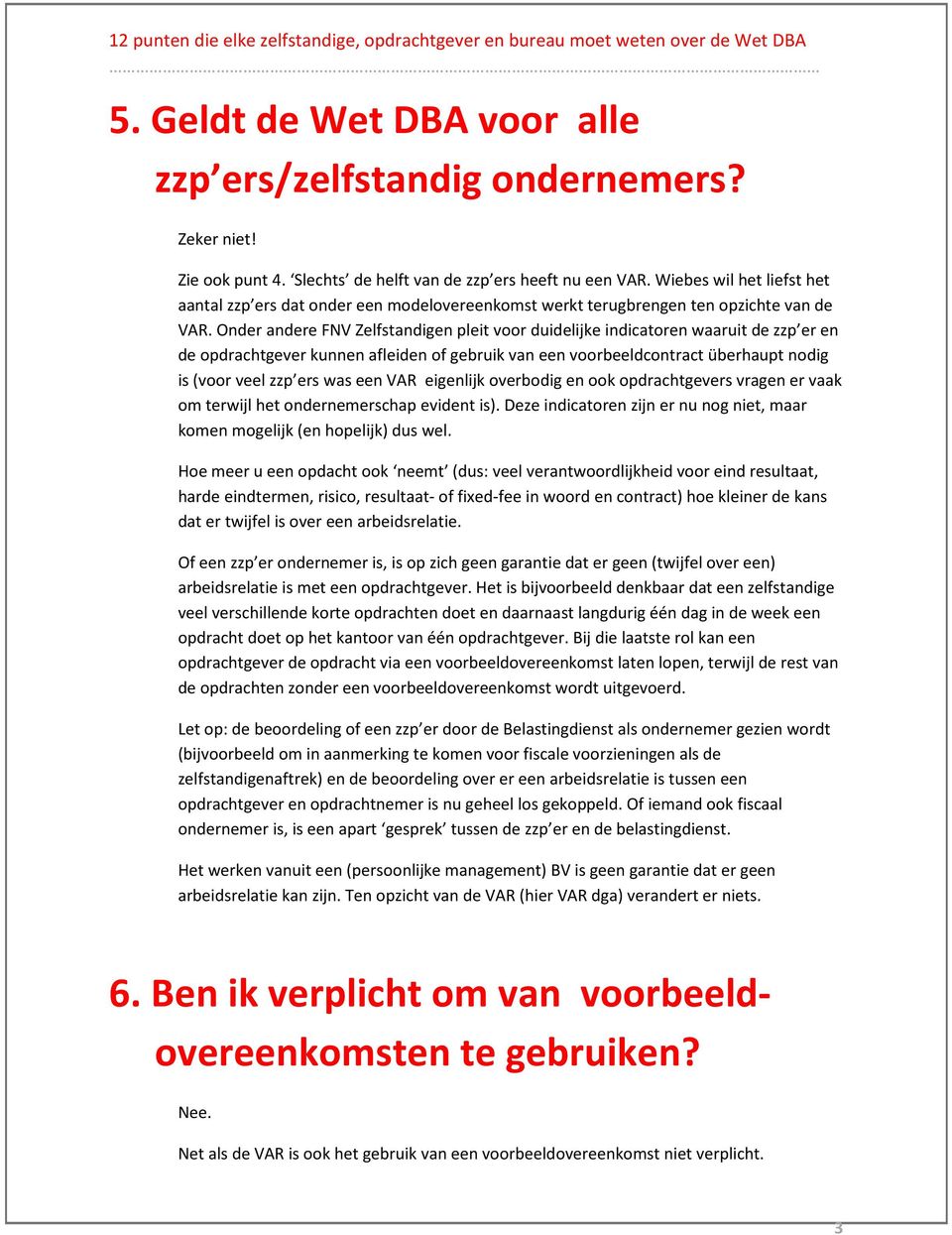 Onder andere FNV Zelfstandigen pleit voor duidelijke indicatoren waaruit de zzp er en de opdrachtgever kunnen afleiden of gebruik van een voorbeeldcontract überhaupt nodig is (voor veel zzp ers was