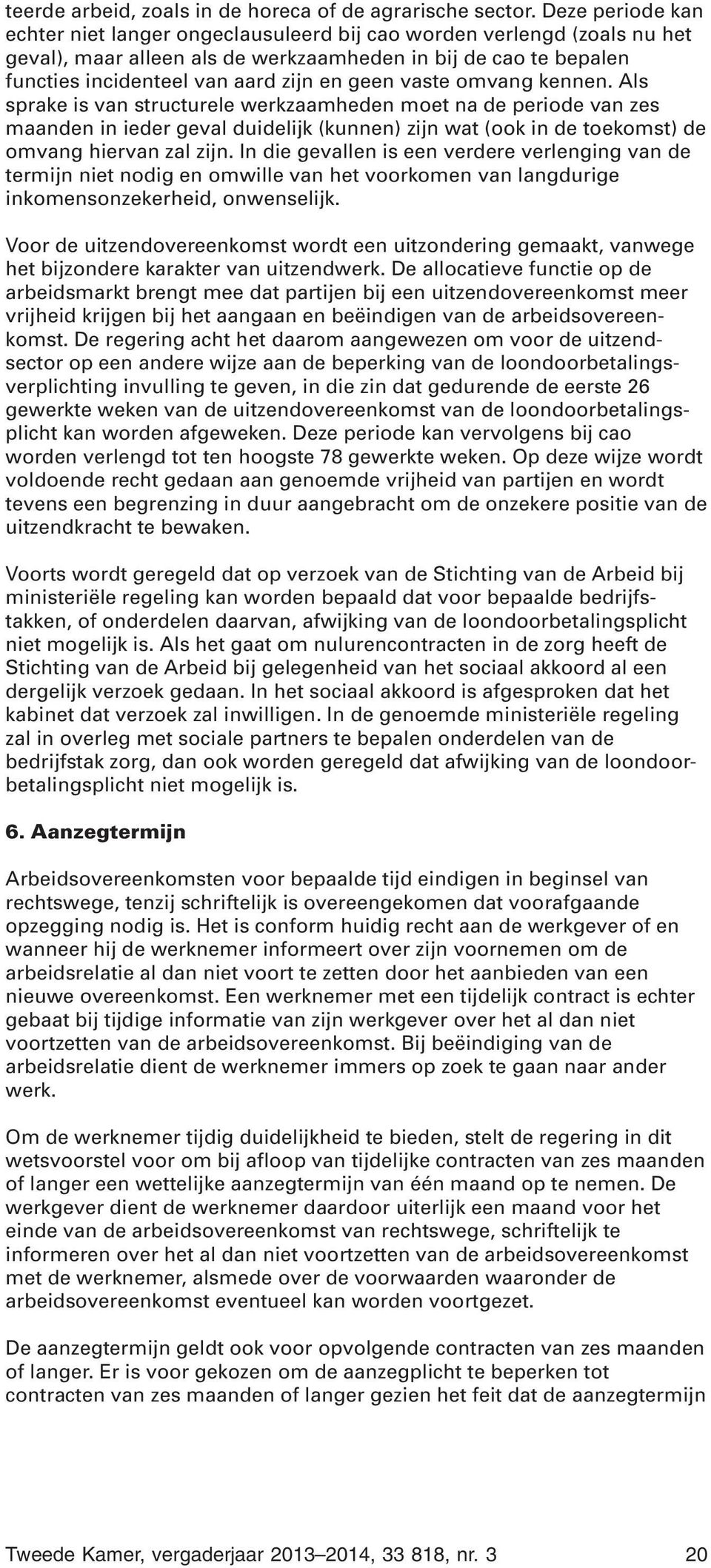 vaste omvang kennen. Als sprake is van structurele werkzaamheden moet na de periode van zes maanden in ieder geval duidelijk (kunnen) zijn wat (ook in de toekomst) de omvang hiervan zal zijn.