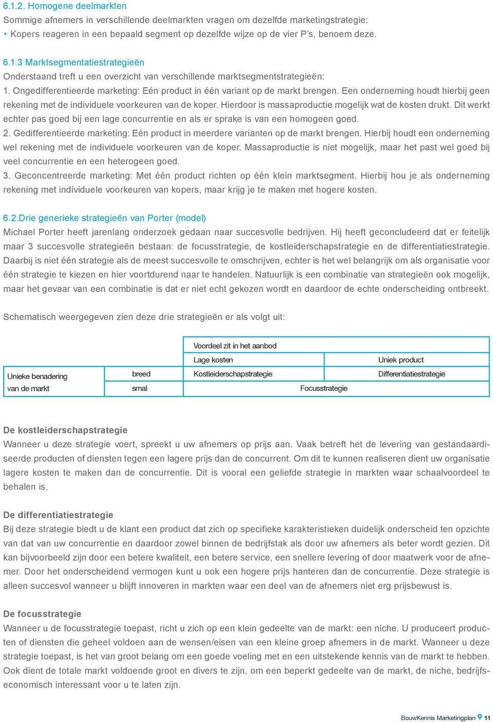 Een onderneming houdt hierbij geen rekening met de individuele voorkeuren van de koper. Hierdoor is massaproductie mogelijk wat de kosten drukt.