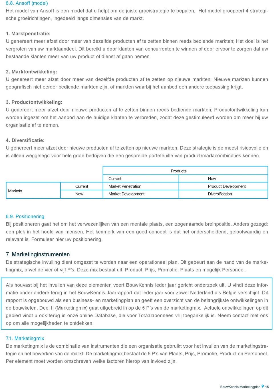 Dit bereikt u door klanten van concurrenten te winnen of door ervoor te zorgen dat uw bestaande klanten meer van uw product of dienst af gaan nemen. 2.