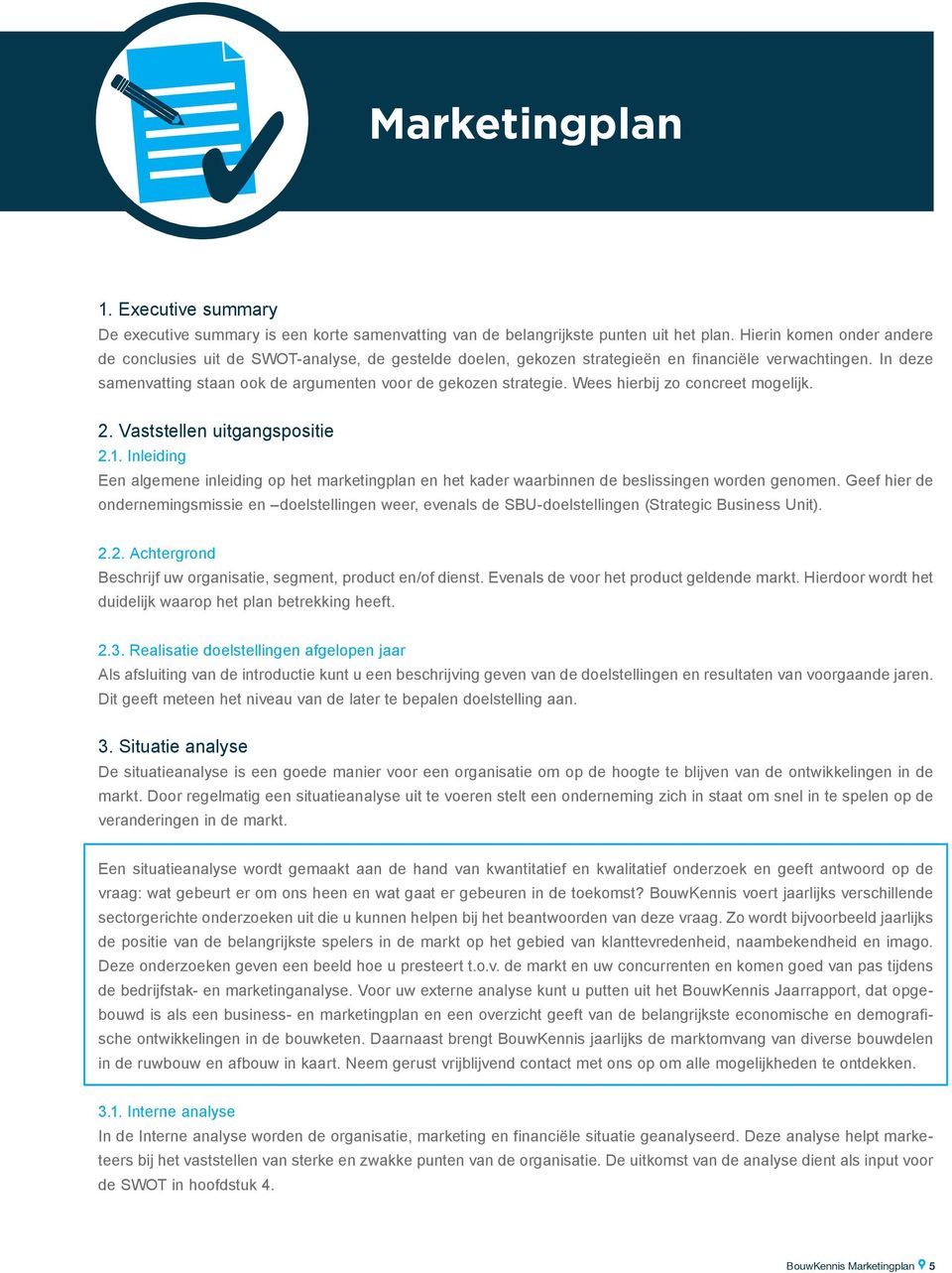 In deze samenvatting staan ook de argumenten voor de gekozen strategie. Wees hierbij zo concreet mogelijk. 2. Vaststellen uitgangspositie 2.1.