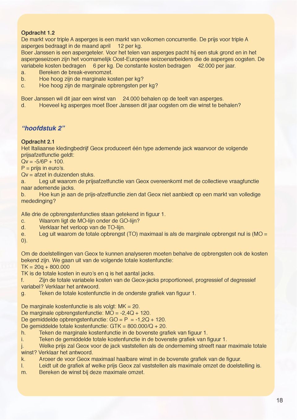 De constante kosten bedragen 42.000 per jaar. a. Bereken de break-evenomzet. b. Hoe hoog zijn de marginale kosten per kg? c. Hoe hoog zijn de marginale opbrengsten per kg?