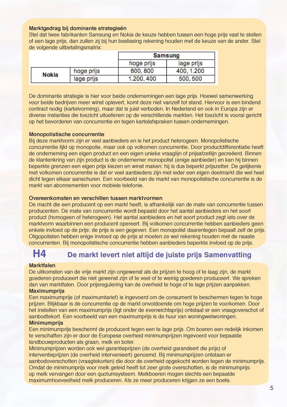 Hoewel samenwerking voor beide bedrijven meer winst oplevert, komt deze niet vanzelf tot stand. Hiervoor is een bindend contract nodig (kartelvorming), maar dat is juist verboden.