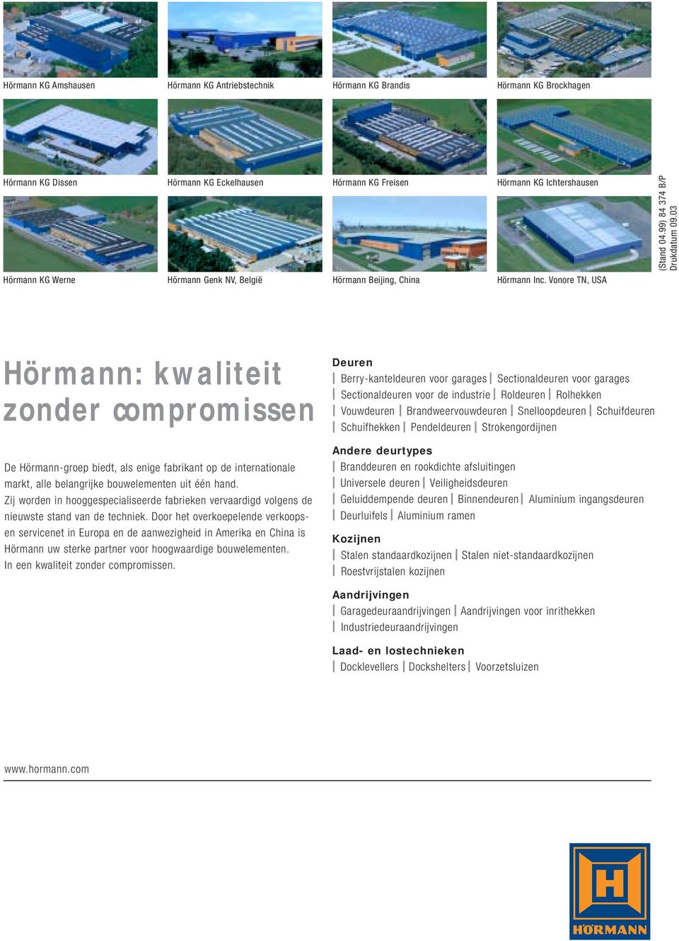 03 Hörmann: kwaliteit zonder compromissen De Hörmann-groep biedt, als enige fabrikant op de internationale markt, alle belangrijke bouwelementen uit één hand.