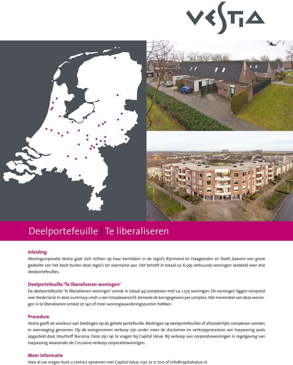 Deelportefeuille Te liberaliseren woningen De deelportefeuille Te liberaliseren woningen omvat in totaal 49 complexen met ca. 1.573 woningen. De woningen liggen verspreid over Nederland.