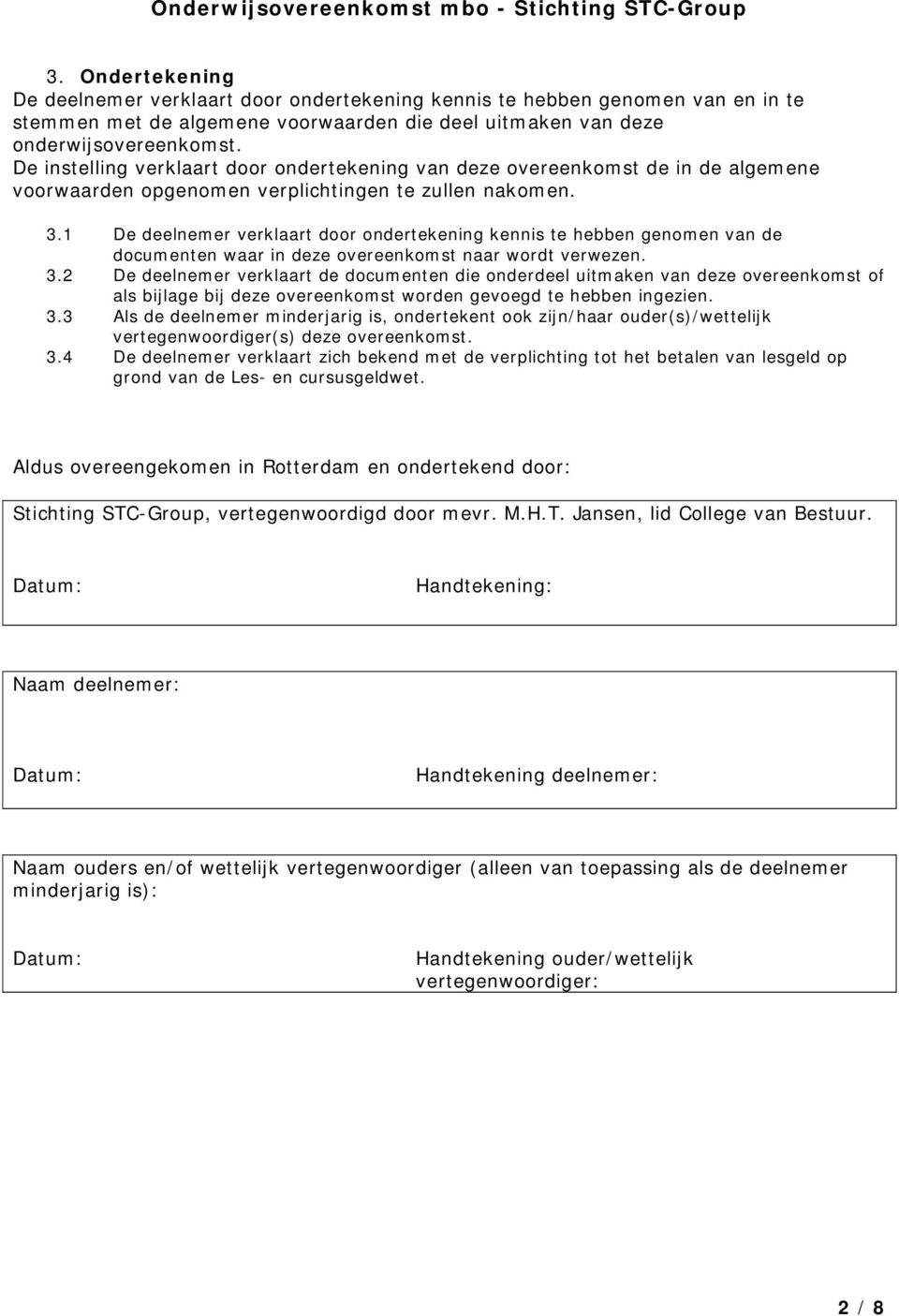 1 De deelnemer verklaart door ondertekening kennis te hebben genomen van de documenten waar in deze overeenkomst naar wordt verwezen. 3.