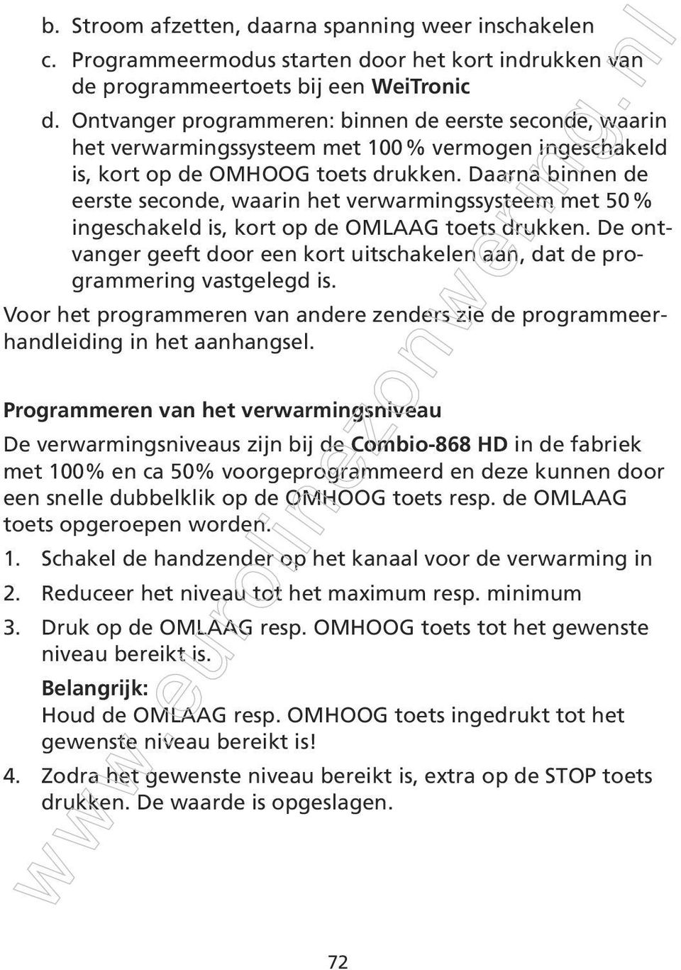 Daarna binnen de eerste seconde, waarin het verwarmingssysteem met 50% ingeschakeld is, kort op de OMLAAG toets drukken.