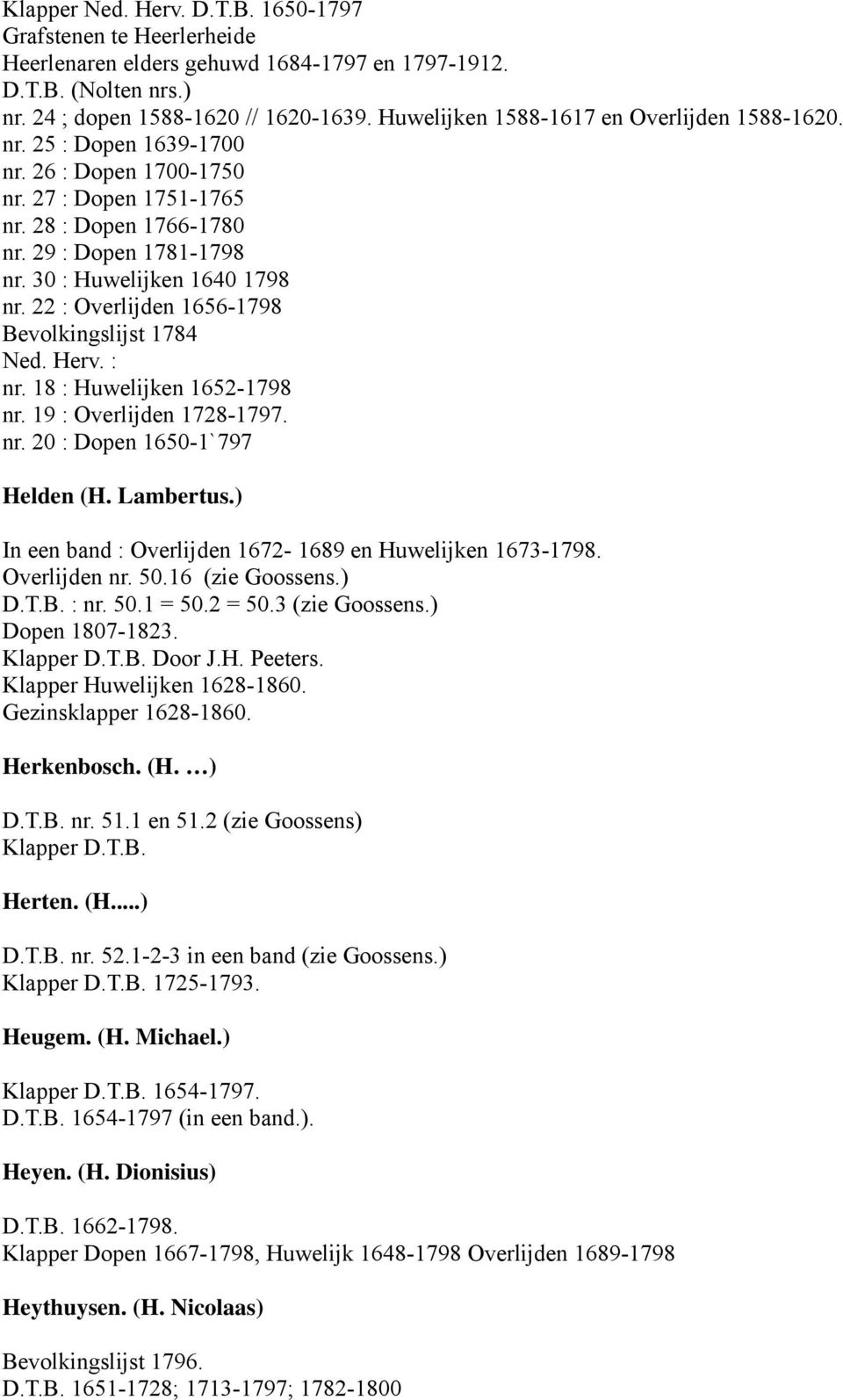 30 : Huwelijken 1640 1798 nr. 22 : Overlijden 1656-1798 Bevolkingslijst 1784 Ned. Herv. : nr. 18 : Huwelijken 1652-1798 nr. 19 : Overlijden 1728-1797. nr. 20 : Dopen 1650-1`797 Helden (H. Lambertus.
