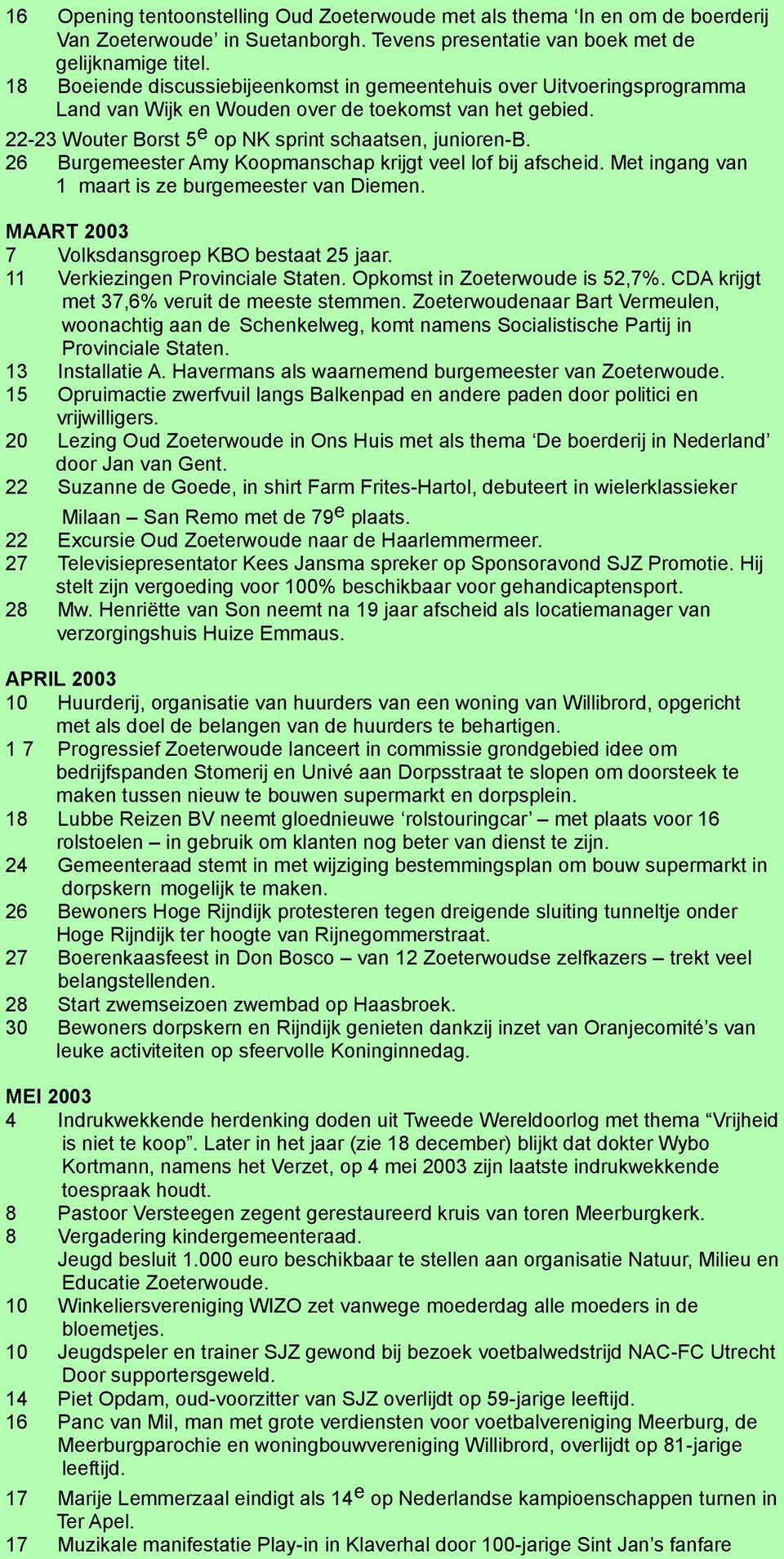 26 Burgemeester Amy Koopmanschap krijgt veel lof bij afscheid. Met ingang van 1 maart is ze burgemeester van Diemen. MAART 2003 7 Volksdansgroep KBO bestaat 25 jaar.