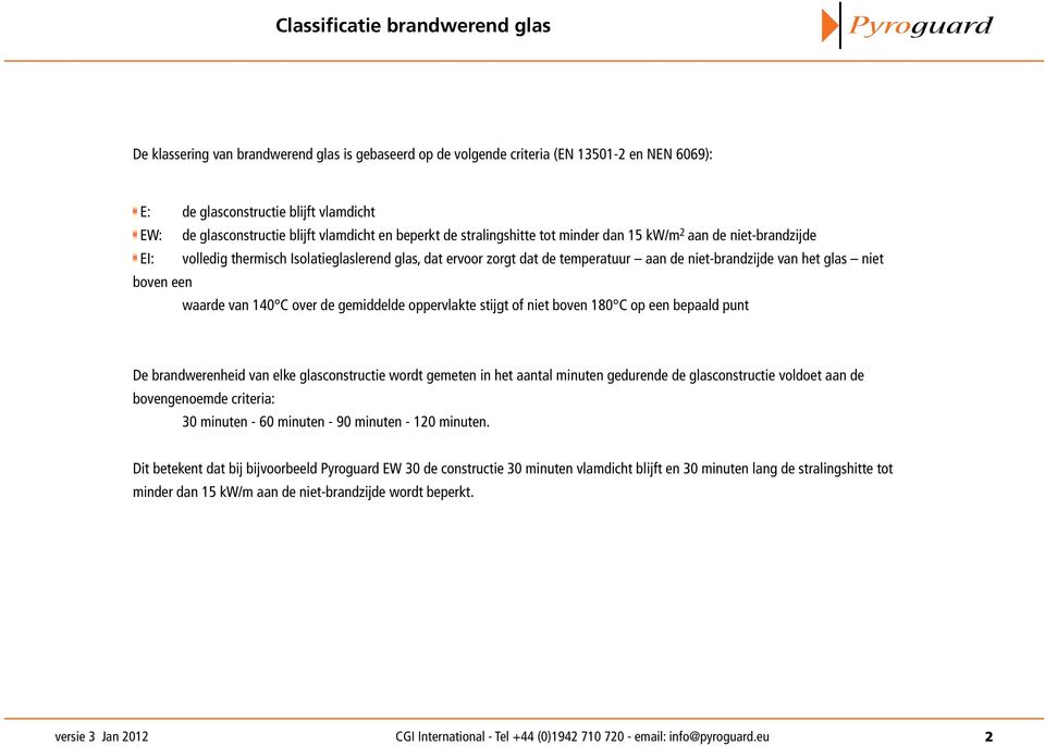 het glas niet boven een waarde van 140 C over de gemiddelde oppervlakte stijgt of niet boven 180 C op een bepaald punt De brandwerenheid van elke glasconstructie wordt gemeten in het aantal minuten