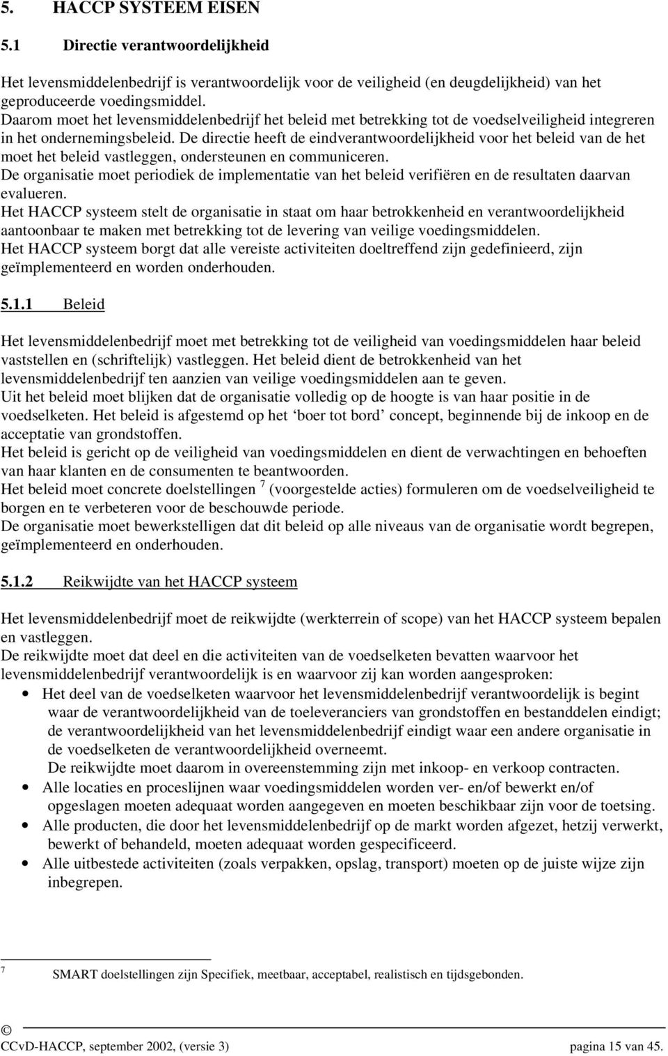 De directie heeft de eindverantwoordelijkheid voor het beleid van de het moet het beleid vastleggen, ondersteunen en communiceren.