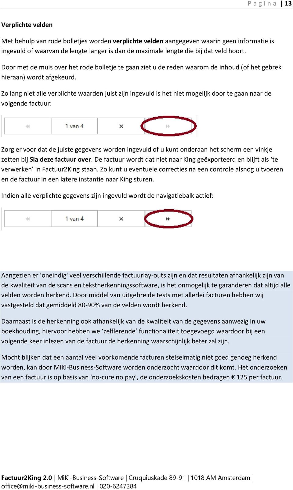 Zo lang niet alle verplichte waarden juist zijn ingevuld is het niet mogelijk door te gaan naar de volgende factuur: Zorg er voor dat de juiste gegevens worden ingevuld of u kunt onderaan het scherm