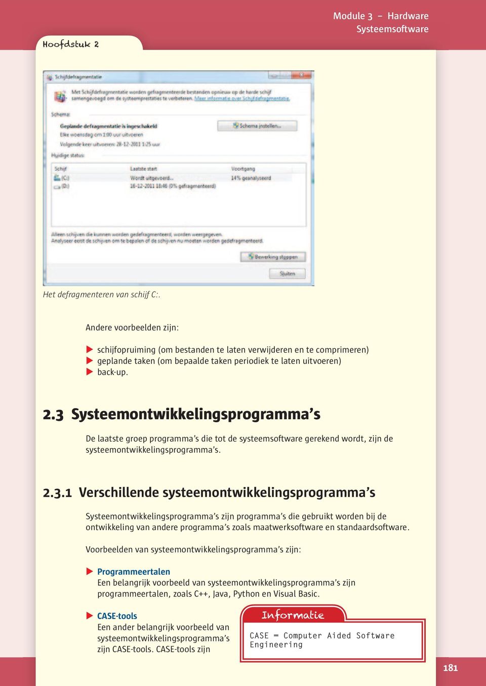 3 Systeemontwikkelingsprogramma s De laatste groep programma s die tot de systeemsoftware gerekend wordt, zijn de systeemontwikkelingsprogramma s. 2.3.1 Verschillende systeemontwikkelingsprogramma s