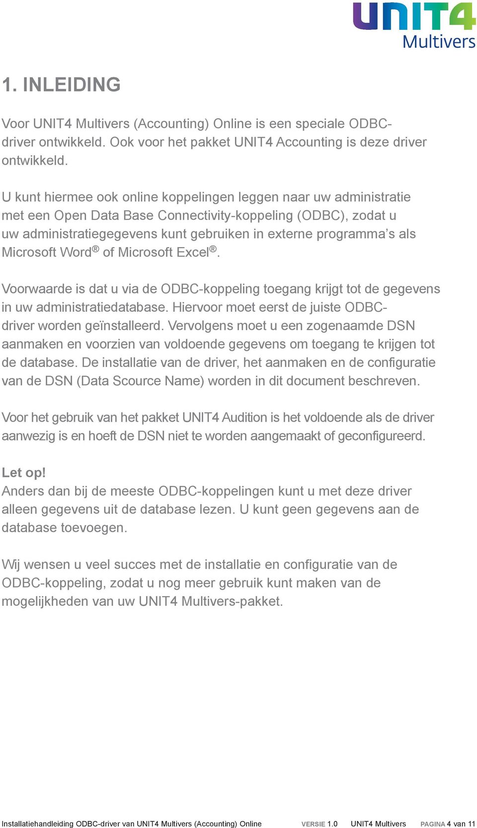 Microsoft Word of Microsoft Excel. Voorwaarde is dat u via de ODBC-koppeling toegang krijgt tot de gegevens in uw administratiedatabase. Hiervoor moet eerst de juiste ODBCdriver worden geïnstalleerd.