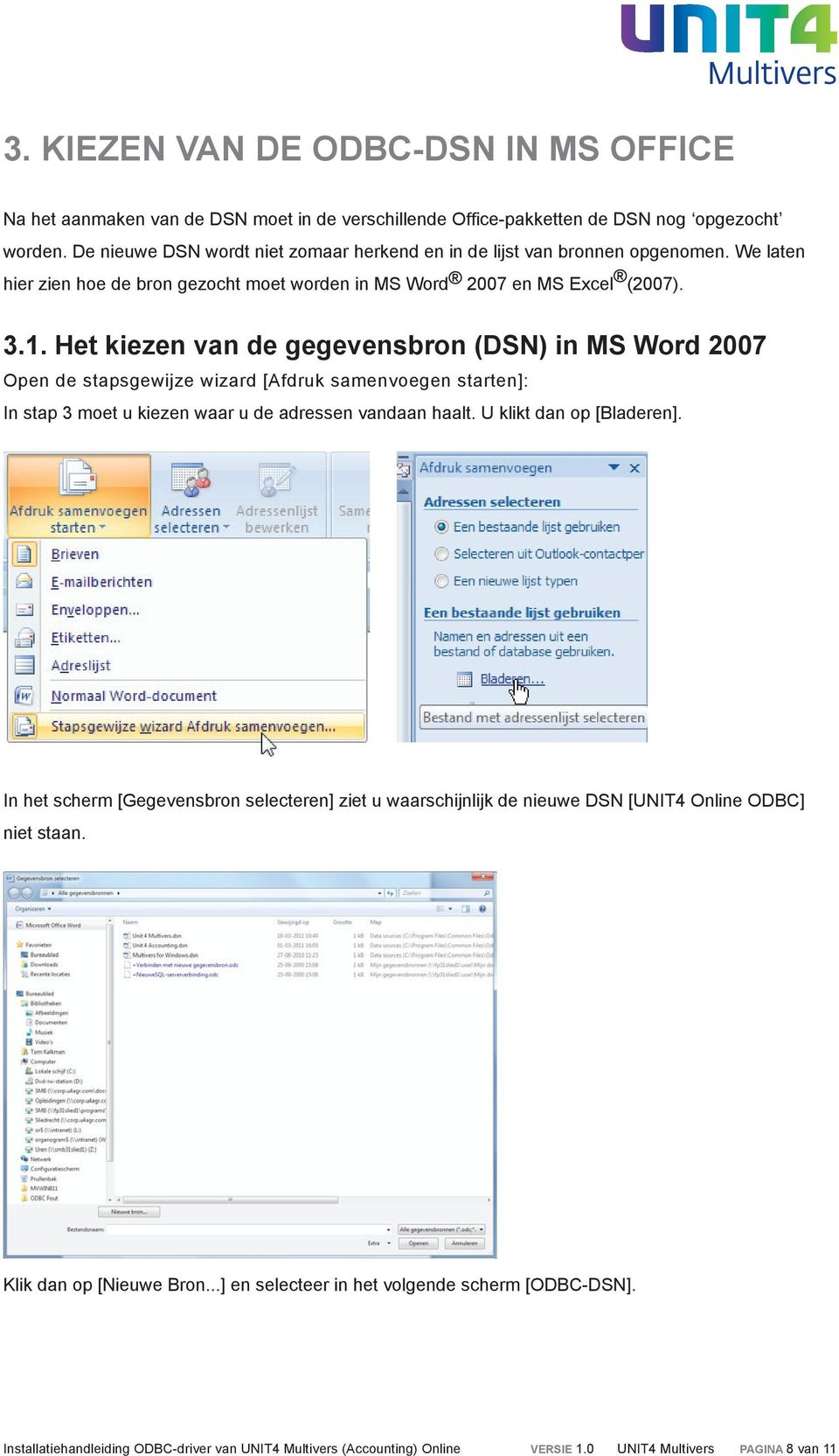 Het kiezen van de gegevensbron (DSN) in MS Word 2007 Open de stapsgewijze wizard [Afdruk samenvoegen starten]: In stap 3 moet u kiezen waar u de adressen vandaan haalt. U klikt dan op [Bladeren].