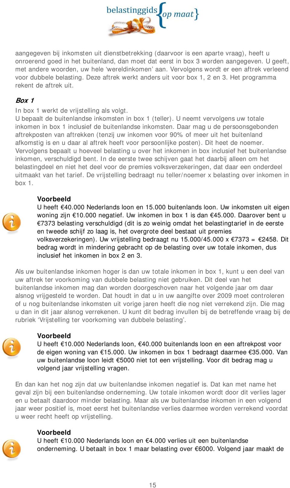 Het programma rekent de aftrek uit. Box 1 In box 1 werkt de vrijstelling als volgt. U bepaalt de buitenlandse inkomsten in box 1 (teller).