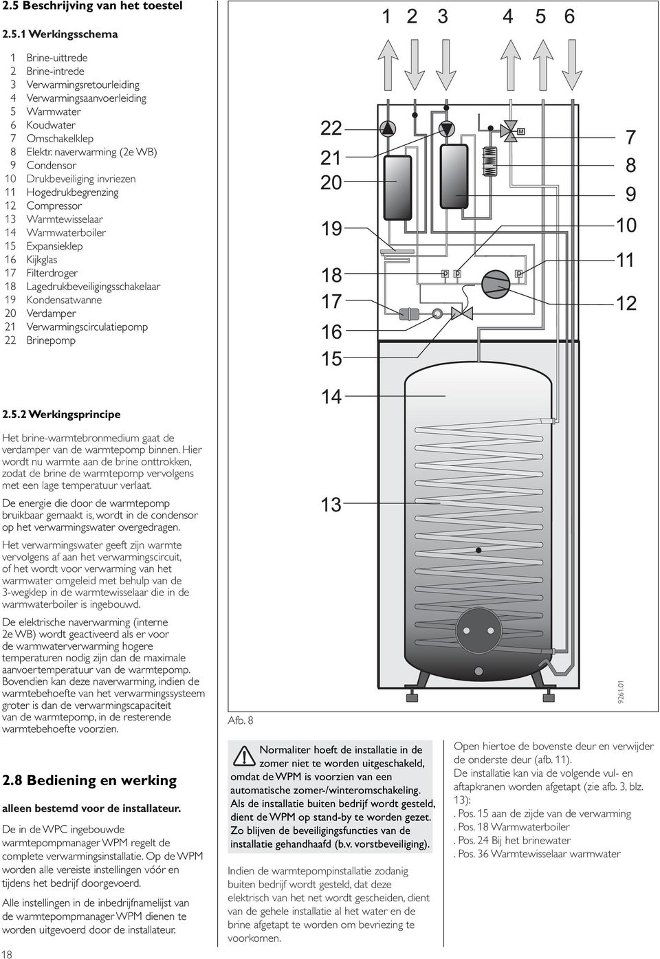 Lagedrukbeveiligingsschakelaar 19 Kondensatwanne 20 Verdamper 21 Verwarmingscirculatiepomp 22 Brinepomp 2.5.2 Werkingsprincipe Het brine-warmtebronmedium gaat de verdamper van de warmtepomp binnen.