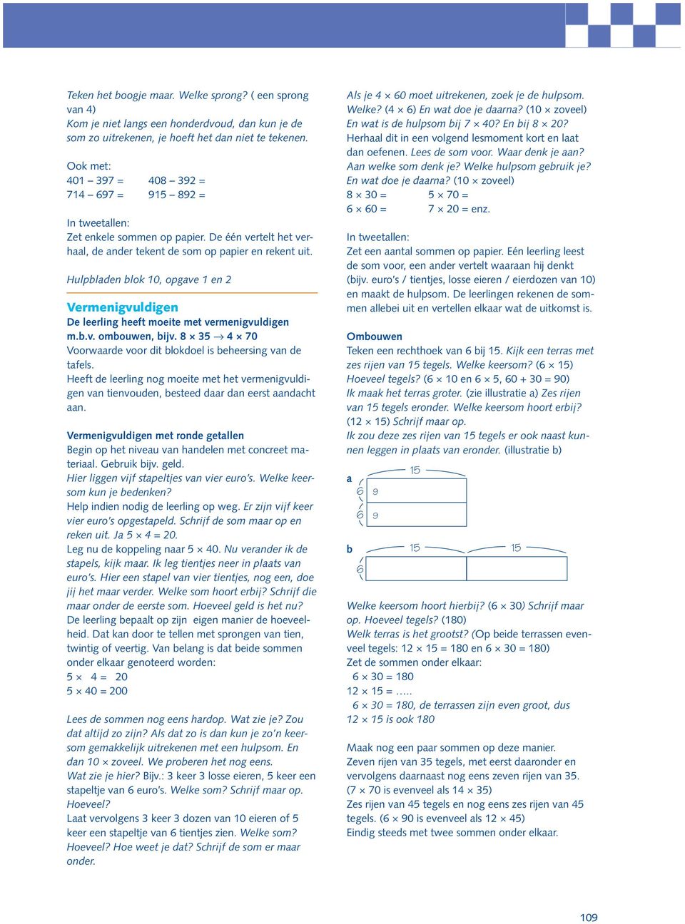 In drietallen: De leerlingen krijgen een blad met daarop de volgende sommen: 7 : = 4 : = 9 : 8 = 54 : 9 = 7 : 8 = 99 : 9 = 84 : 7 = 85 : 5 = 0 : 4 = 49 : 7 = 8 : = : 7 = De eerste leerling leest de