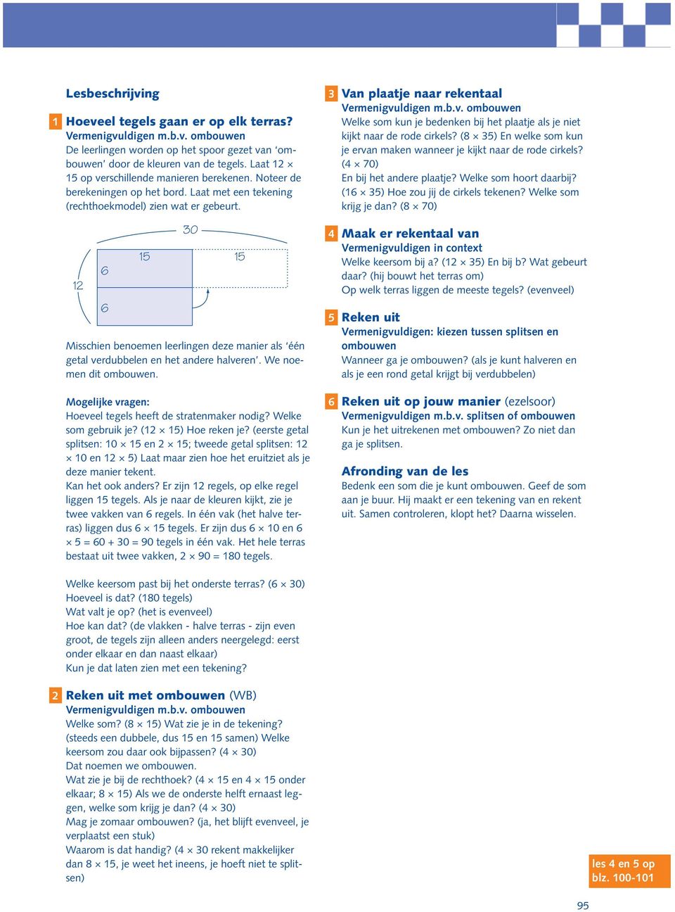 (10 5 = 50 en 5 5 = 5 of: 50 : 5 = 10 en 5 : 5 = 5) Nu deze: 5 : 7, kan het tien keer? (nee, 10 7 is 70, het gaat minder dan 10 keer) Hoe reken je? (met de tafel van 7) Hoeveel keer?