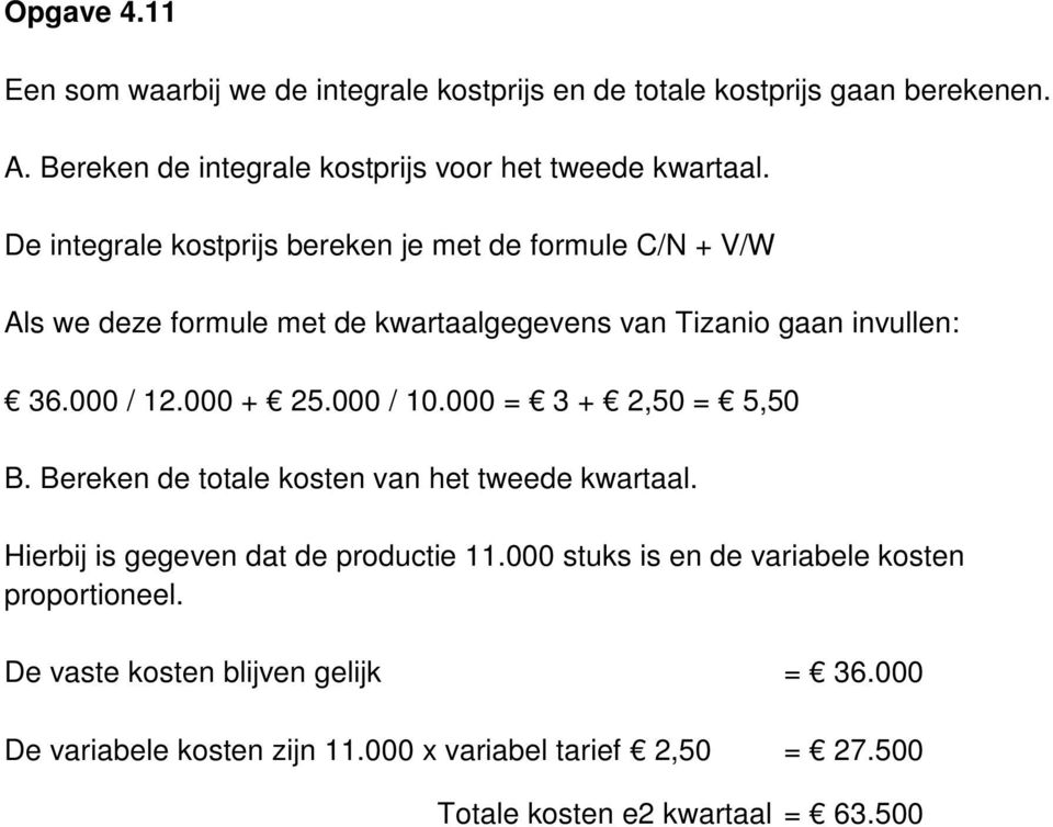 000 / 10.000 = 3 + 2,50 = 5,50 B. Bereken de totale kosten van het tweede kwartaal. Hierbij is gegeven dat de productie 11.