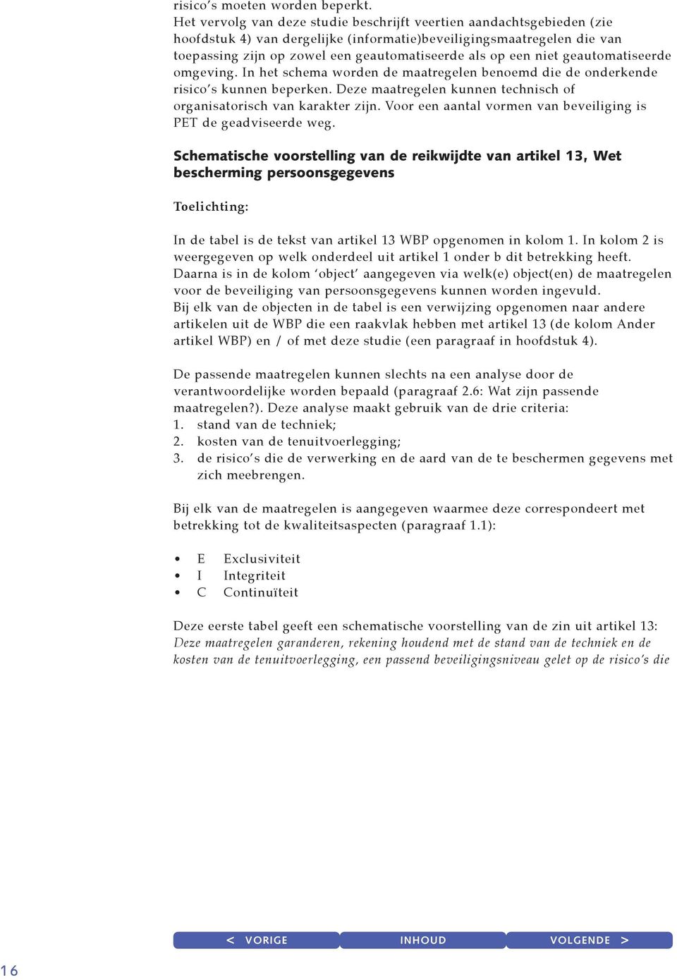 niet geautomatiseerde omgeving. In het schema worden de maatregelen benoemd die de onderkende risico s kunnen beperken. Deze maatregelen kunnen technisch of organisatorisch van karakter zijn.