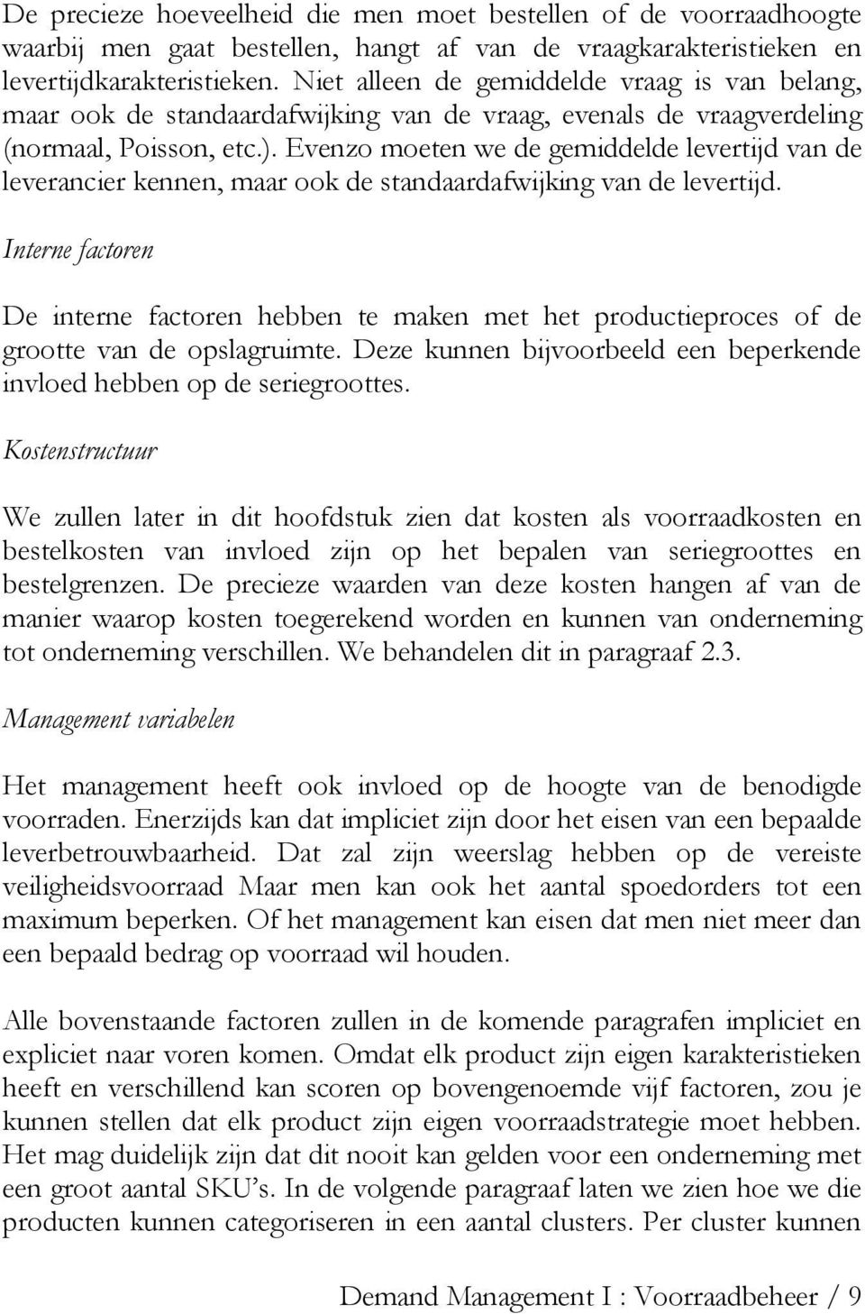 Evenzo moeten we de gemiddelde levertijd van de leverancier kennen, maar ook de standaardafwijking van de levertijd.