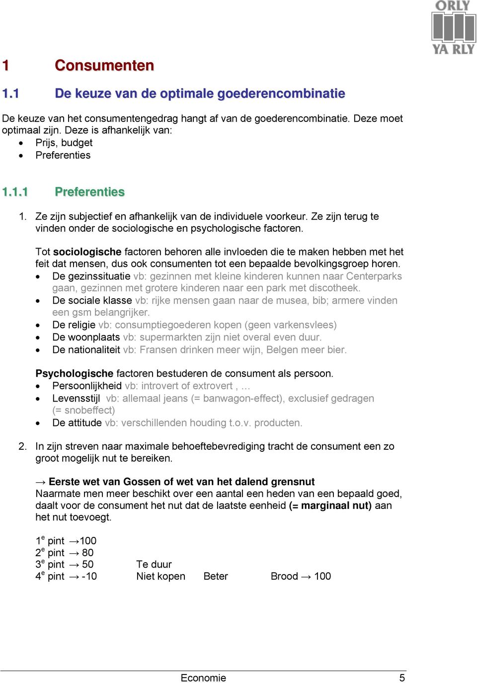 Ze zijn terug te vinden onder de sociologische en psychologische factoren.