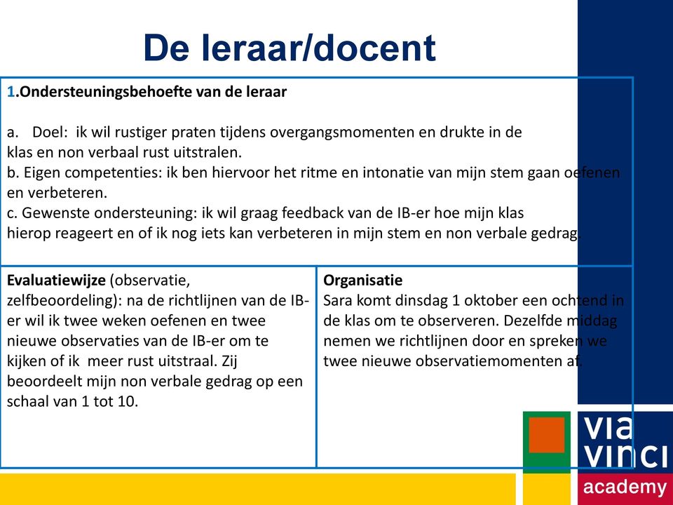 Evaluatiewijze (observatie, zelfbeoordeling): na de richtlijnen van de IBer wil ik twee weken oefenen en twee nieuwe observaties van de IB-er om te kijken of ik meer rust uitstraal.