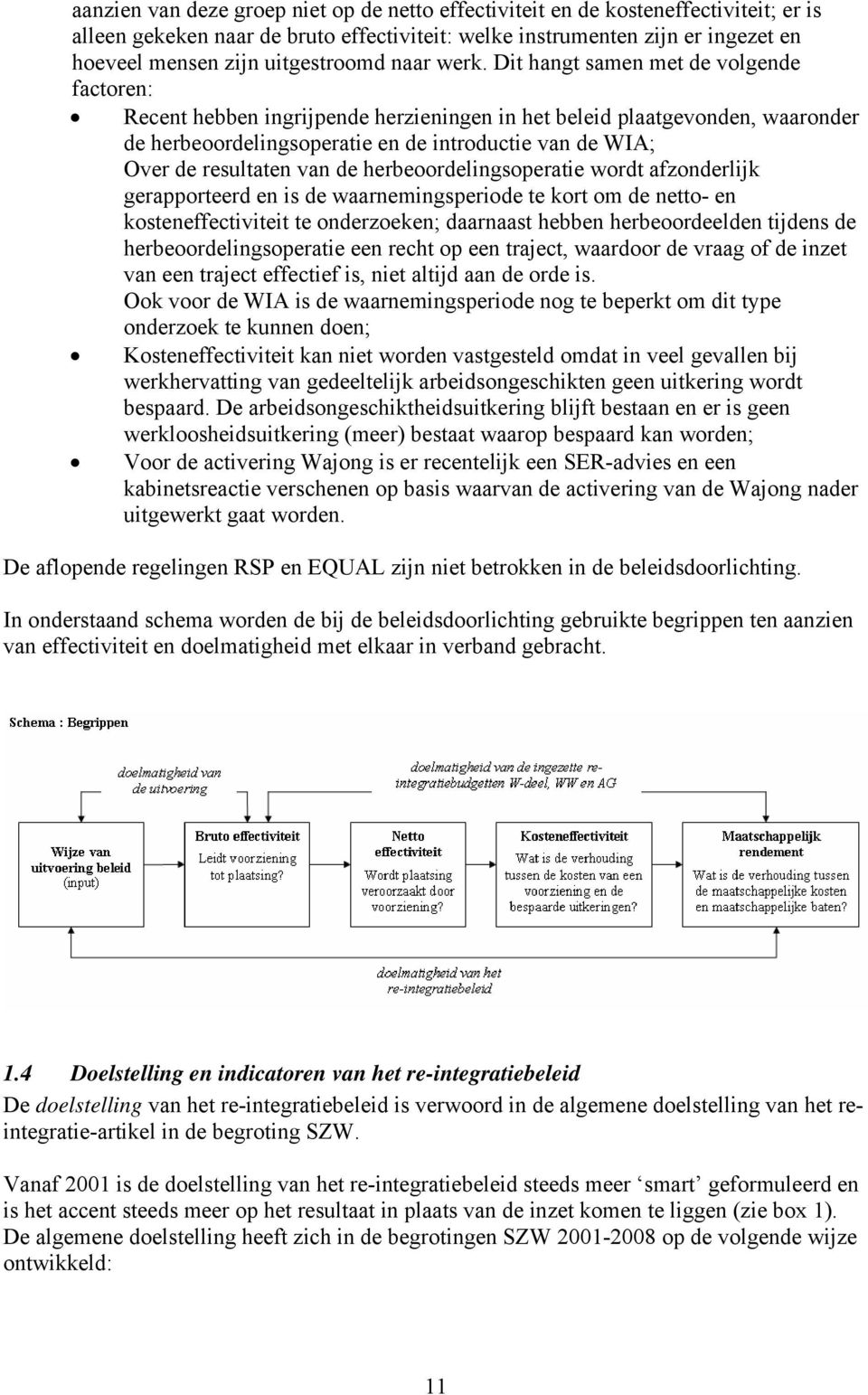 Dit hangt samen met de volgende factoren: Recent hebben ingrijpende herzieningen in het beleid plaatgevonden, waaronder de herbeoordelingsoperatie en de introductie van de WIA; Over de resultaten van