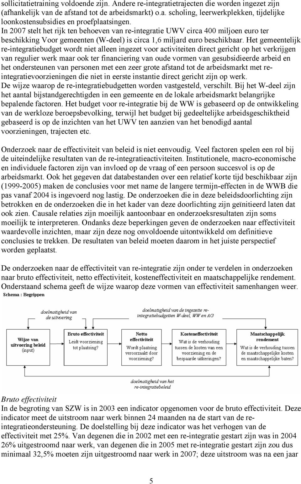 Het gemeentelijk re-integratiebudget wordt niet alleen ingezet voor activiteiten direct gericht op het verkrijgen van regulier werk maar ook ter financiering van oude vormen van gesubsidieerde arbeid