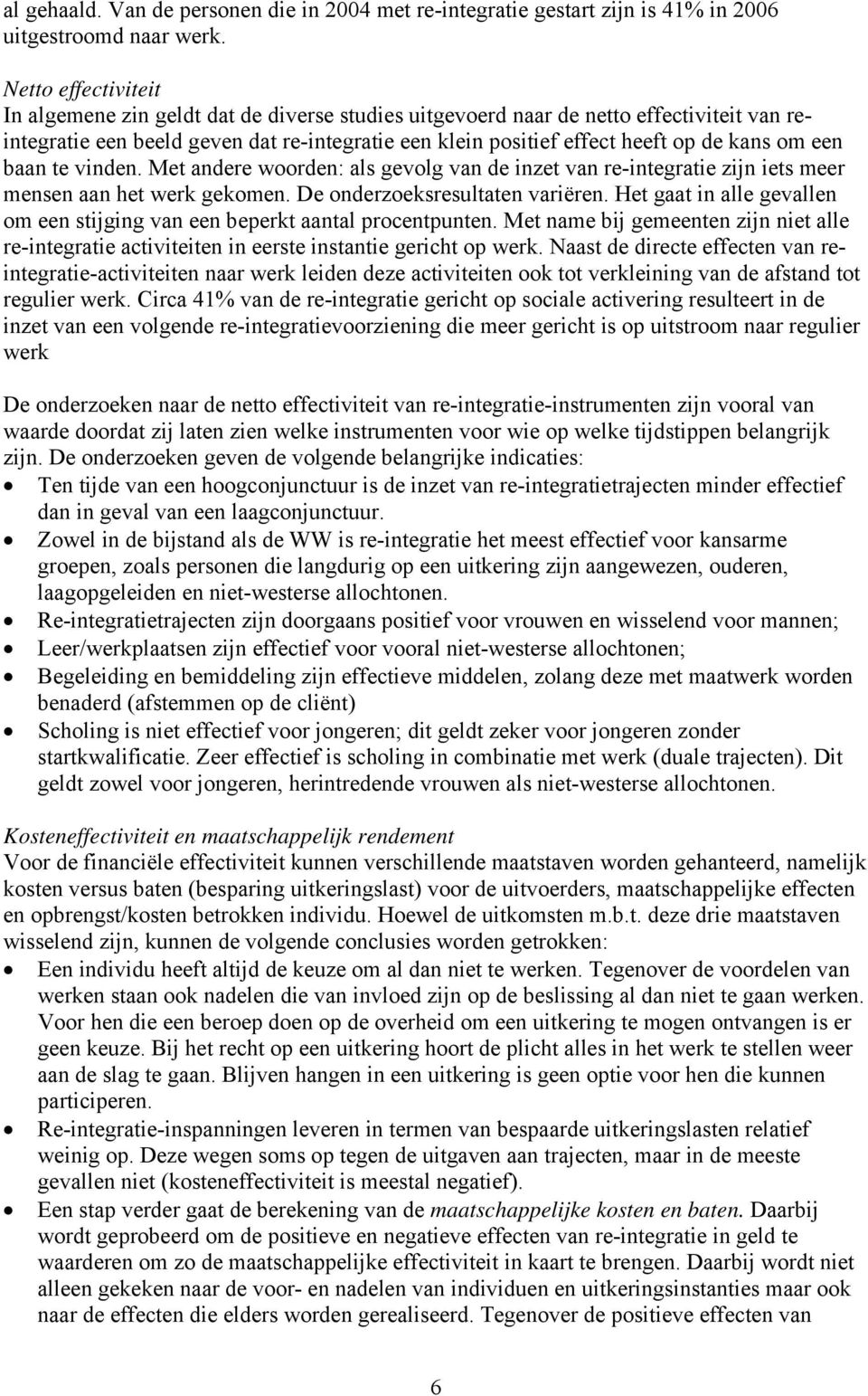 om een baan te vinden. Met andere woorden: als gevolg van de inzet van re-integratie zijn iets meer mensen aan het werk gekomen. De onderzoeksresultaten variëren.