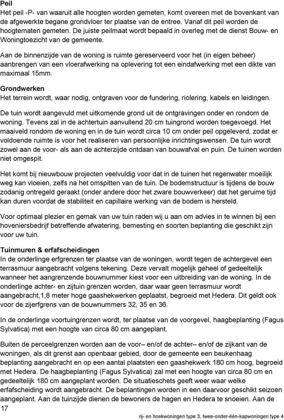 Aan de binnenzijde van de woning is ruimte gereserveerd voor het (in eigen beheer) aanbrengen van een vloerafwerking na oplevering tot een eindafwerking met een dikte van maximaal 15mm.